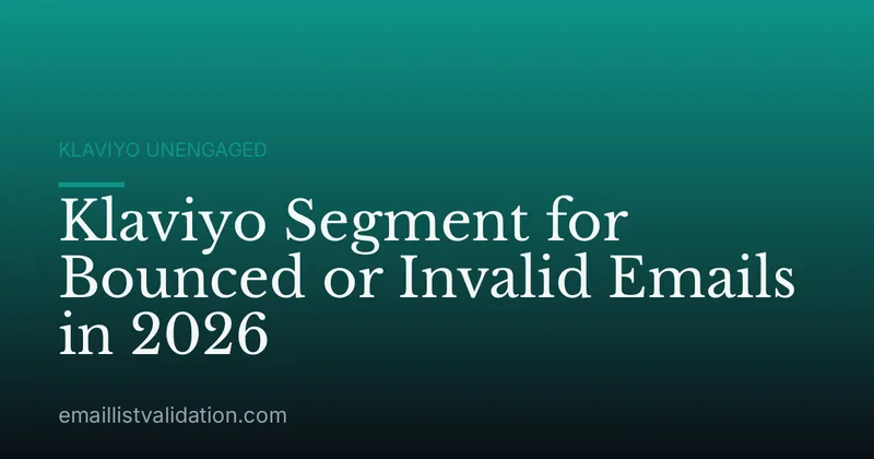 Klaviyo Segment for Bounced or Invalid Emails in 2026